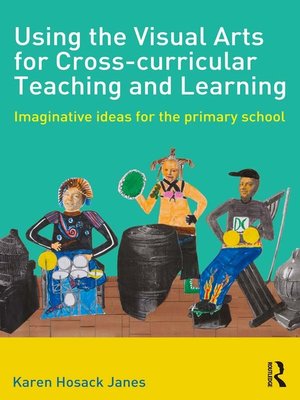 cover image of Using the Visual Arts for Cross-curricular Teaching and Learning